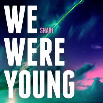 We Were Young by Shavi