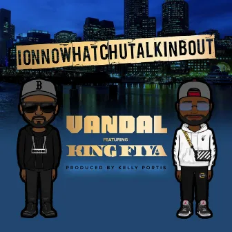 ionnowhatchutalkinbout by Vandal