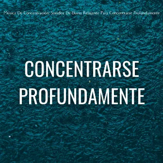 Música De Concentración: Sonidos De Lluvia Relajante Para Concentrarse Profundamente by Sonidos de lluvia de concentración