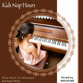 Kids Nap Hours - Piano Music For Relaxation And Easy Sleep by Pretty Mitchell