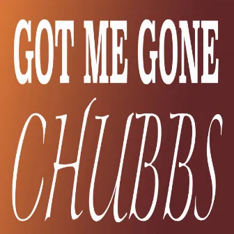 Got Me Gone by Chubbs