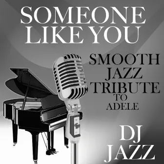 Someone Like You (Smooth Jazz Cover Tribute to Adele) by DJ Jazz