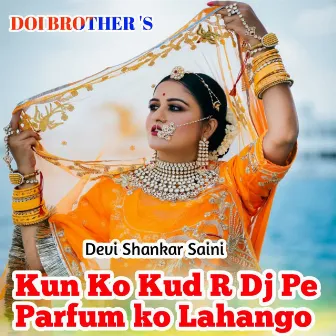 Kun Ko Kud R Dj Pe Parfum Ko Lahango by Devi Shankar Saini