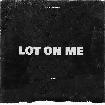 Lot On Me by XJC