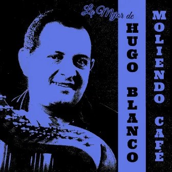 Moliendo Café: Lo Mejor de Hugo Blanco by Hugo Blanco