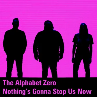 Nothing's Gonna Stop Us Now by The Alphabet Zero