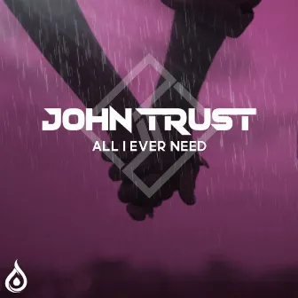 All I Ever Need by John Trust