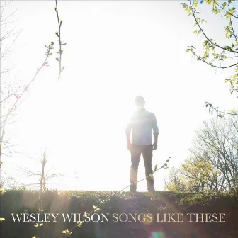 Songs Like These by Wesley Wilson