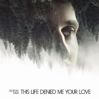 This Life Denied Me Your Love by Giorgio Tuma