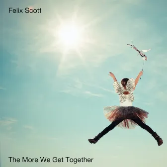 The More We Get Together by Felix Scott