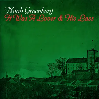 It Was A Lover And His Lass by Noah Greenberg