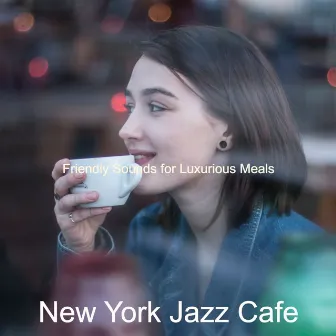 Friendly Sounds for Luxurious Meals by New York Jazz Cafe