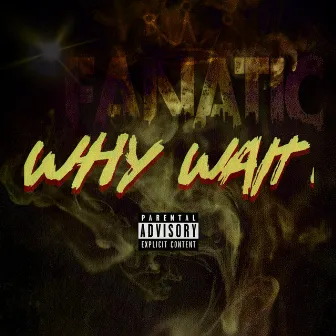 Why Wait by Fanatic