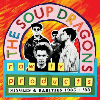 Raw TV Products (Singles & Rarities 1985-88) by The Soup Dragons