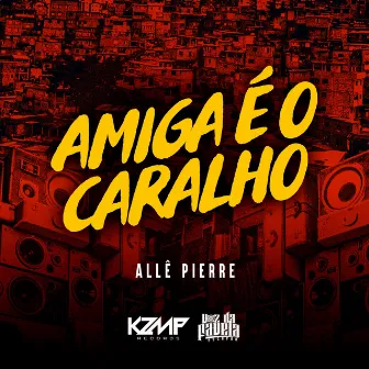 Amiga É o Caralho by Allê Pierre