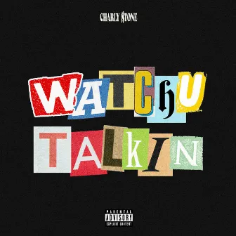 Watchu Talkin by Charly $tone