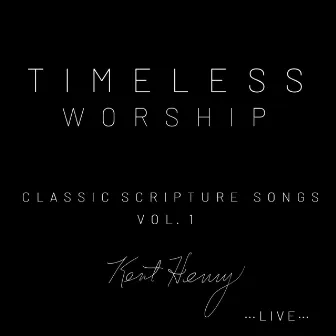 Timeless Worship Classic Scripture Songs, Vol. 1 (Live) by Kent Henry