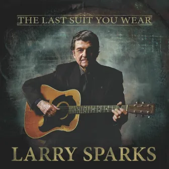 The Last Suit You Wear by Larry Sparks