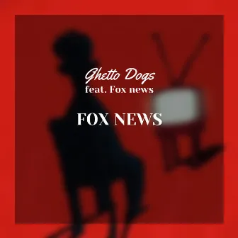 Fox News by Ghetto Dogs