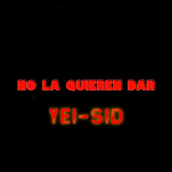 No la Quieren Dar by YEI-SID