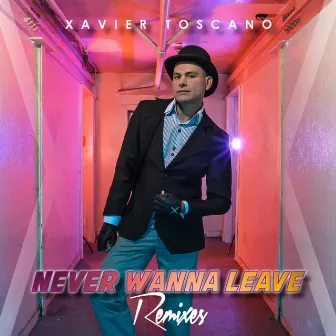 Never Wanna Leave Remixes by Xavier Toscano