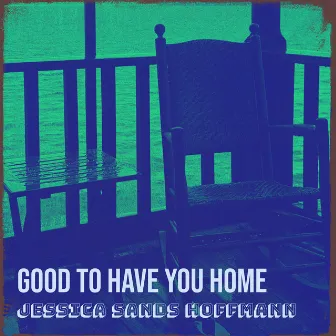 Good to Have You Home by Jessica Sands Hoffmann