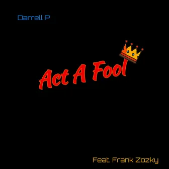 Act a Fool by Darrell P