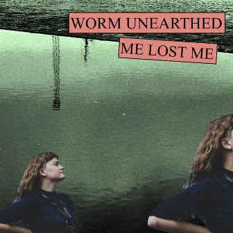 Worm Unearthed by Me Lost Me