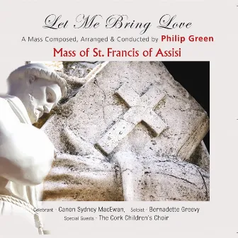 The Mass of St. Francis of Assisi - Let Me Bring Love by Philip Green