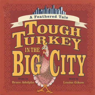 Tough Turkey in the Big City: A feathered tale by Bruce Adolphe