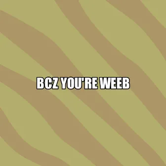 Bcz You're Weeb by RIZIS Wan