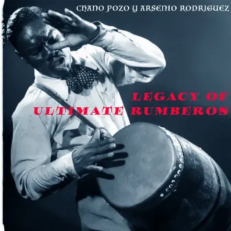 Legacy of Ultimate Rumberos - Chano Pozo Y Arsenio Rodríguez Pura Rumba Latina by Chano Pozo