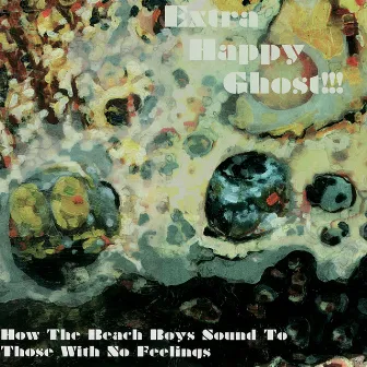 How the Beach Boys Sound to Those WIth No Feelings by Extra Happy Ghost!!!