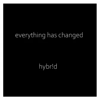 Everything Has Changed (UK 2-Track Single) by hybr!d