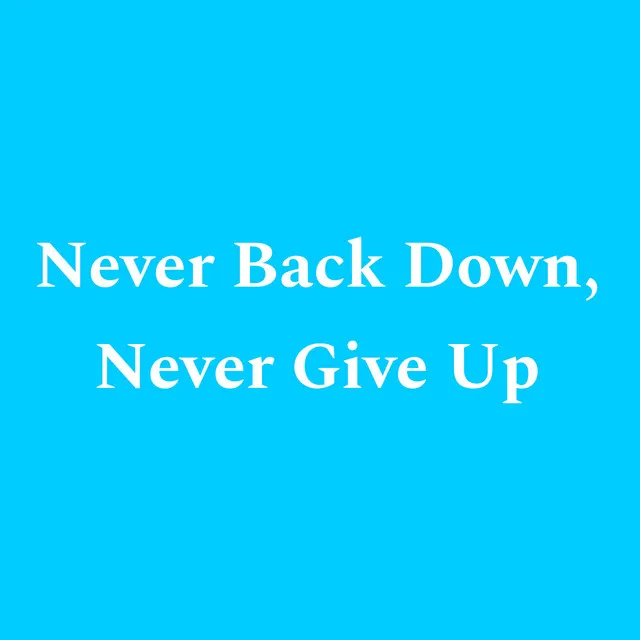 Never Back Down, Never Give Up