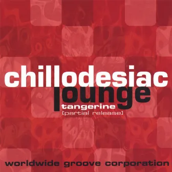 Chillodesiac Lounge: Tangerine (Partial Release) by WorldWide Groove Corporation