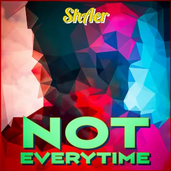 NOT EVERYTIME by ShAer