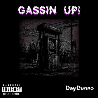 GASSIN UP! by DayDunno