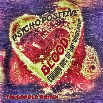 Blood (Coming out of Her Whatever) [Talenfeld Remix] by Psych-O-Positive