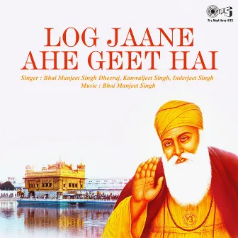 Log Jaane Ahe Geet Hai by Bhai Manjeet Singh