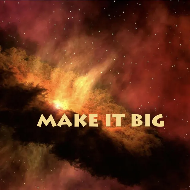 MAKE IT BIG