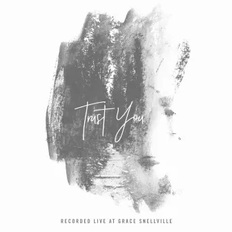 Trust You (Recorded Live at Grace Snellville) by Grace Snellville Worship