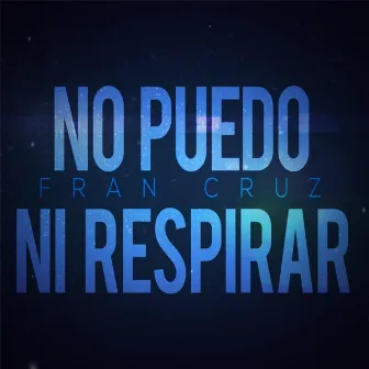 No Puedo Ni Respirar by Fran Cruz