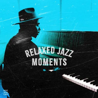 Relaxed Jazz Moments by Soft Jazz Cafe