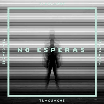 No Esperas by Tlacuache