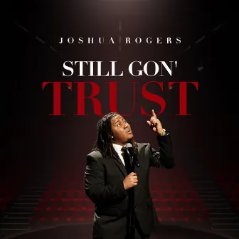 STILL GON’ TRUST by Joshua Rogers