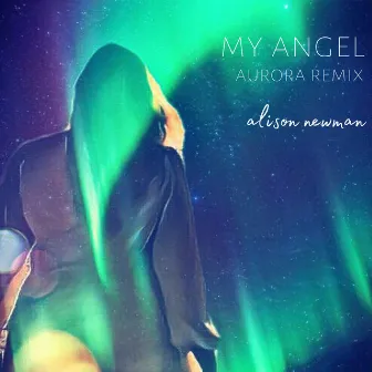 My Angel (Aurora Remix) by Alison Newman