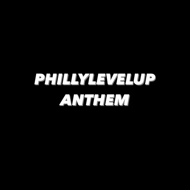 PHILLYLEVELUP ANTHEM