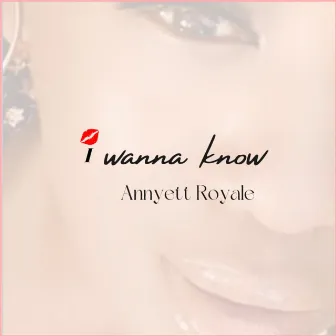 I Wanna Know by Annyett Royale