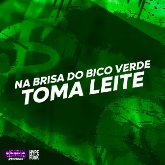 Na Brisa do Bico Verde - Toma Leite by Dj felipe Amadeu